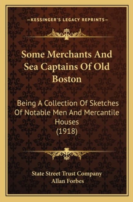 Some Merchants And Sea Captains Of Old Boston: Being A Collection Of Sketches Of Notable Men And Mer... 平裝版, Kessinger Publishing, 英語