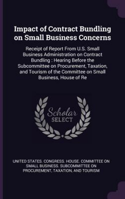(英文圖書) Impact of Contract Bundling on Small Business Concerns: Receipt of Report From U.S. Small Bus... 平裝版, Palala Press, 英文