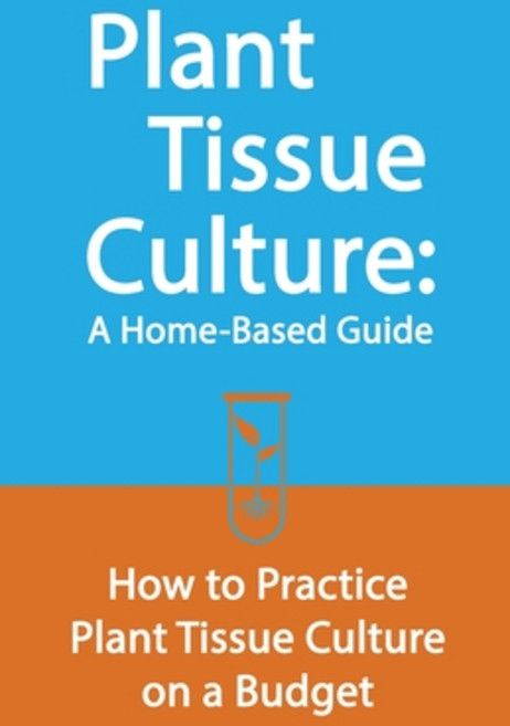 Plant Tissue Culture: A Home-Based Guide: How to Practice Plant Tissue Culture on a Budget 平裝版, Independently Published, 英文