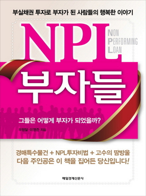 NPL 부자들:부실채권 투자로 부자가 된 사람들의 행복한 이야기, 매일경제신문사, 우형달,이영준 공저