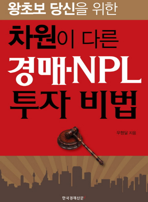왕초보 당신을 위한차원이 다른 경매-NPL 투자 비법, 한국경제신문사, 우형달 저
