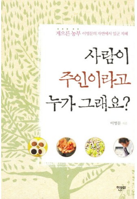 사람이 주인이라고 누가 그래요:게으른 농부 이영문의 자연에서 일군 지혜, 한문화, 이영문 저