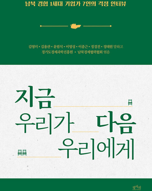 지금 우리가 다음 우리에게 : 남북 경협 1세대 기업가 7인의 걱정 인터뷰, 평사리, 김영미 김용관 윤범석 이영성 이종근 정경진 정태원