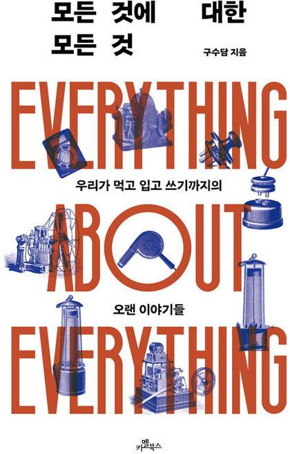 모든 것에 대한 모든 것 : 우리가 먹고 입고 쓰기까지의 오랜 이야기들, 카멜북스, 구수담