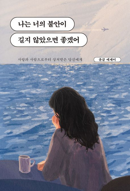 나는 너의 불안이 길지 않았으면 좋겠어: 사랑과 사람으로부터 상처받은 당신에게 (바다 에디션), 딥앤와이드, 윤글