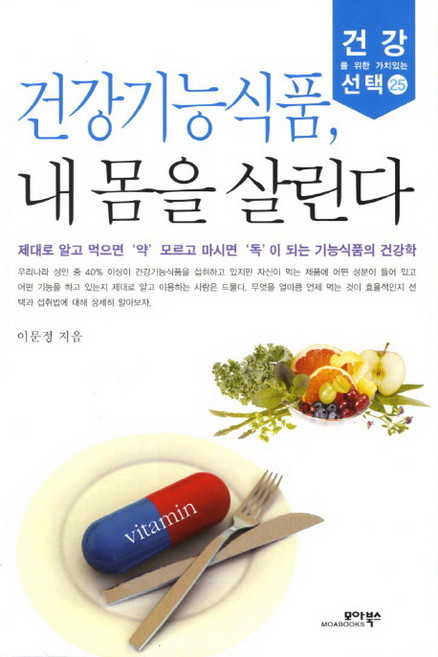 건강기능식품 내 몸을 살린다:제대로 알고 먹으면 약 모르고 마시면 독이 되는 기능식품의 건강학, 모아북스, 이문정 저