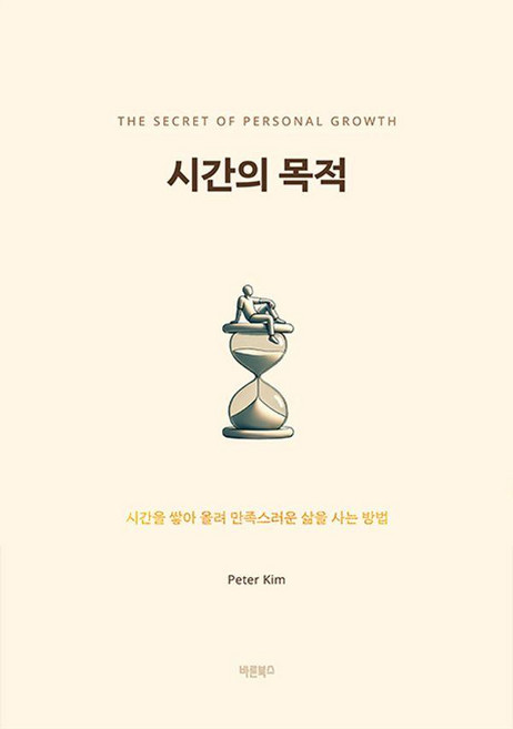 시간의 목적:The Secret of Personal Growth, 바른북스, Peter Kim