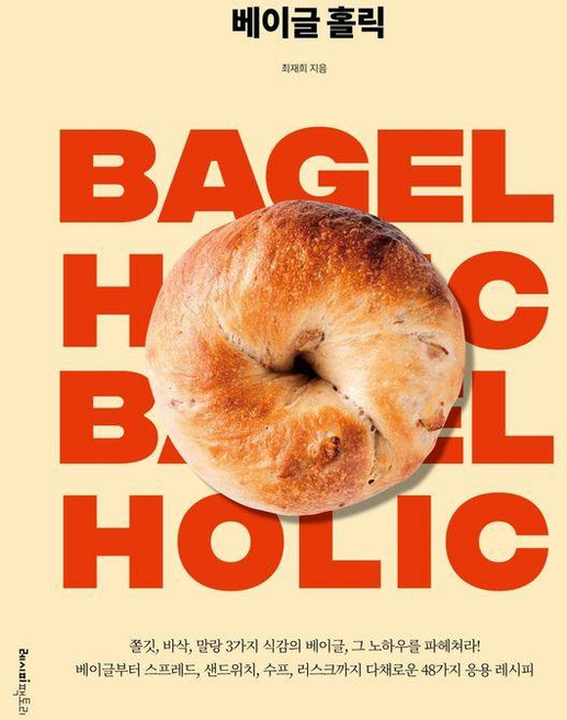 베이글 홀릭:쫄깃 바삭 말랑 3가지 식감의 베이글 그 노하우를 파헤쳐라!, 레시피팩토리, 최재희