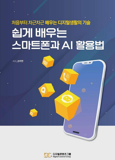 쉽게 배우는 스마트폰과 AI활용법: 처음부터 차근차근 배우는 디지털생활의 기술, 디지털콘텐츠그룹, 손미연