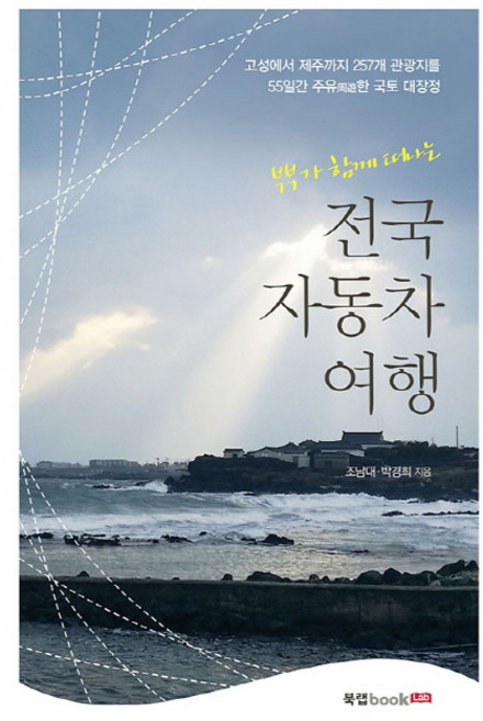 부부가 함께 떠나는 전국 자동차 여행:고성에서 제주까지 257개 관광지를 55일간 주유한 국토 대장정, 북랩, 조남대,박경희 공저