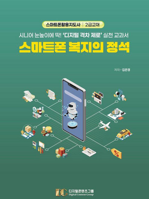 스마트폰 복지의 정석:시니어 눈높이에 딱! ‘디지털 격차 제로’ 실천 교과서, 디지털콘텐츠그룹, 김은경