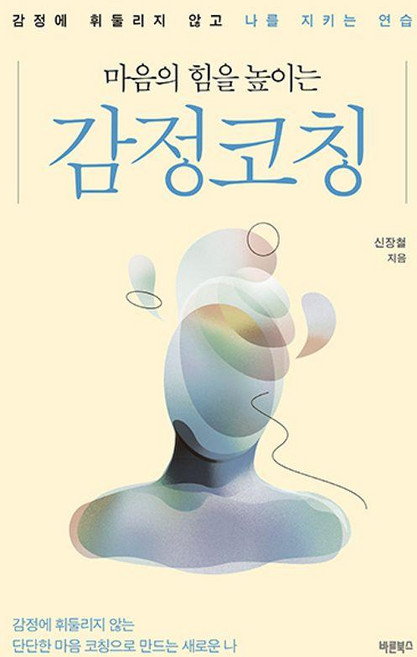 마음의 힘을 높이는 감정코칭:감정에 휘둘리지 않고 나를 지키는 연습, 바른북스, 신장철