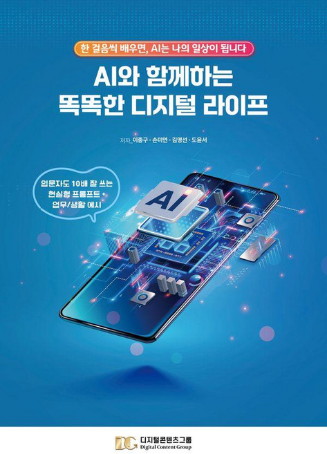 [디지털콘텐츠그룹]AI와 함께하는 똑똑한 디지털 라이프 : 한 걸음씩 배우면 AI는 나의 일상이 됩니다, 디지털콘텐츠그룹, 이종구 손미연 김명선 도윤서