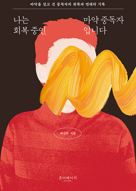 나는 회복 중인 마약 중독자입니다:바닥을 딛고 선 중독자의 회복과 연대의 기록, 온더페이지, 최진묵