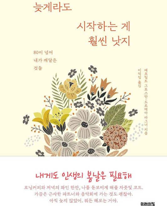 늦게라도 시작하는 게 훨씬 낫지 : 80이 넘어 내가 깨달은 것들, 미래의창, 메흐틸트 그로스만도로테아 바그너