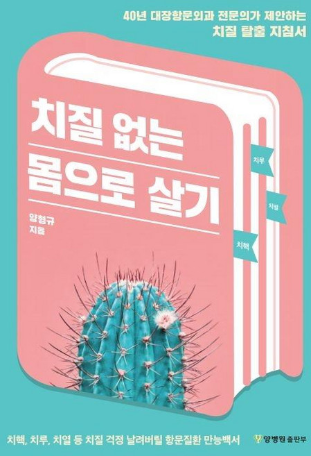 치질 없는 몸으로 살기:40년 대장항문외과 전문의가 제안하는 치질 탈출 지침서, 양병원 출판부, 양형규