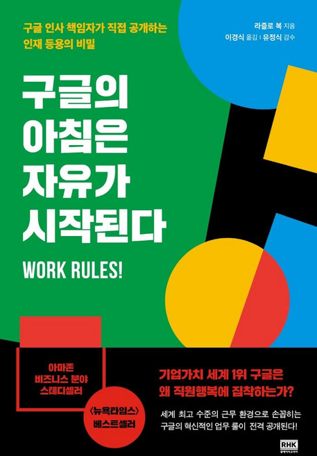 구글의 아침은 자유가 시작된다:구글 인사 책임자가 직접 공개하는 인재 등용의 비밀, 알에이치코리아, 라즐라 복