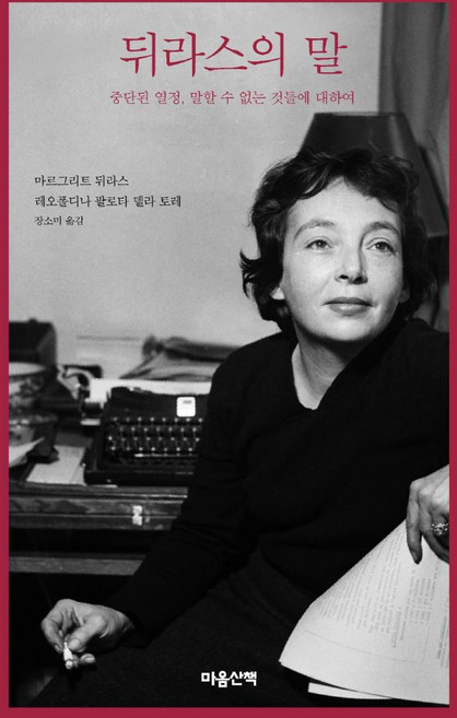 뒤라스의 말 : 중단된 열정 말할 수 없는 것들에 대하여 (양장), 마음산책, 마르그리트 뒤라스레오폴디나 팔로타 델라 토레