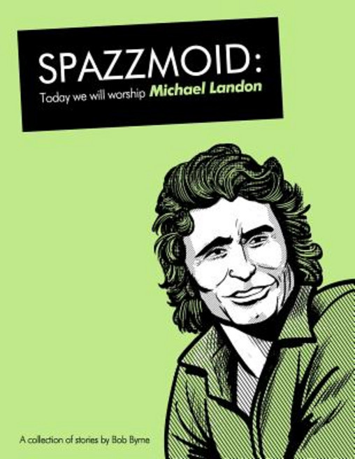 Spazzmoid: Today We Will Worship Michael Landon: A Collection of Stories from Irish Comic Artist Bob B..., Createspace Independent Publishing Platform