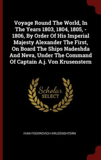 Voyage Round the World in the Years 1803 1804 1805 - 1806 by Order of His Imperial Majesty Alexan..., Andesite Press