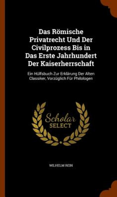 Das Romische Privatrecht Und Der Civilprozess Bis in Das Erste Jahrhundert Der Kaiserherrschaft: Ein H..., Arkose Press