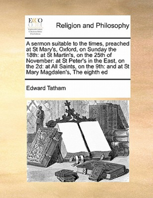 A Sermon Suitable to the Times Preached at St Mary's Oxford on Sunday the 18th: At St Martin's on ..., Gale Ecco, Print Editions