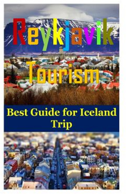 Reykjavik Tourism: Best Guide for Iceland Trip(lonely Planet Iceland Reykjavik Travel Iceland Book ..., Createspace Independent Publishing Platform