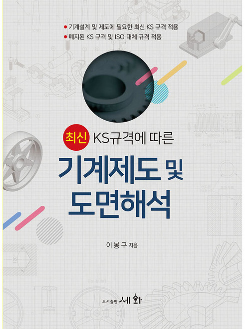 최신 KS규격에 따른 기계제도 및 도면해석 (19.10), 세화, 이봉구