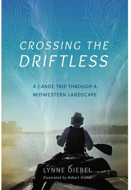 Crossing the Driftless: A Canoe Trip Through a Midwestern Landscape, Univ of Wisconsin Pr