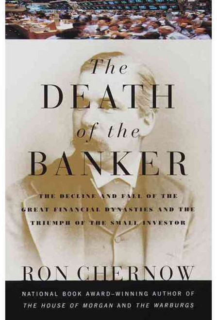 The Death of the Banker: The Decline and Fall of the Great Financial Dynasties and the Triumph of the Small Investor, Vintage Books