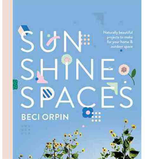Sunshine Spaces: Naturally Beautiful Projects to Make for Your Home & Outdoor Space, Hardie Grant Books