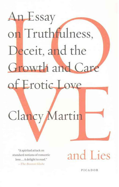 Love and Lies: An Essay on Truthfulness Deceit and the Growth and Care of Erotic Love, Picador USA
