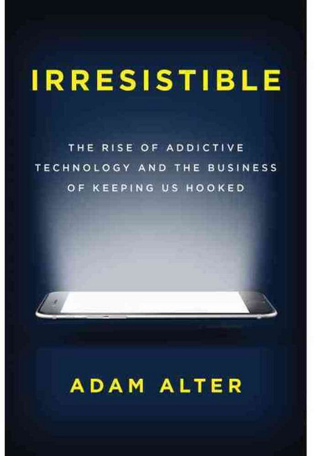 Irresistible: The Rise of Addictive Technology and the Business of Keeping Us Hooked, Penguin Pr