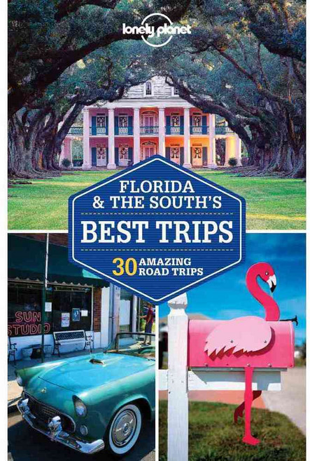 Lonely Planet Florida & the South's Best Trips: 30 Amazing Road Trips