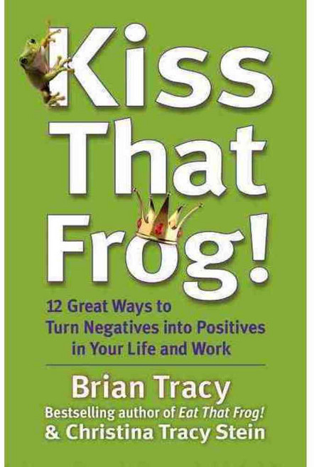 Kiss That Frog!: 12 Great Ways to Turn Negatives into Positives in Your Life and Work, Berrett-Koehler Pub