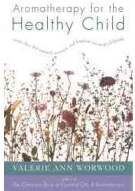 Aromatherapy for the Healthy Child: More Than 300 Natural Non-Toxic and Fragrant Essential Oil Blends, New World Library