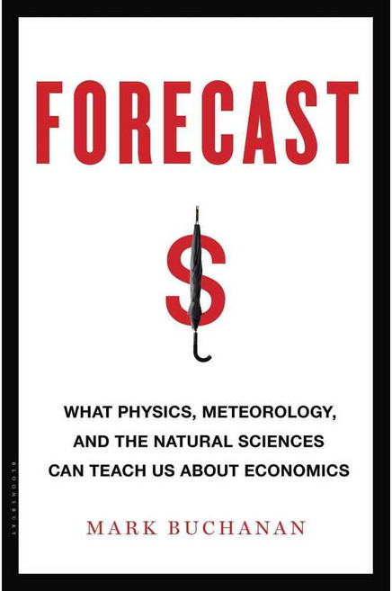 The Forecast: What Physics Meteorology and the Natural Sciences Can Teach Us About Economics, Bloomsbury Pub Plc USA