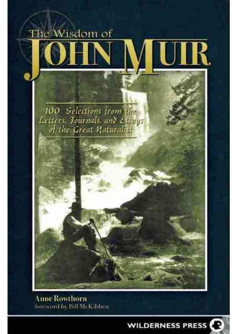 The Wisdom of John Muir: 100+ Selections from the Letters Journals and Essays of the Great Naturalist, Wilderness Pr