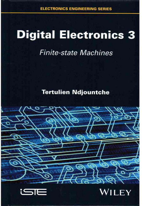Digital Electronics 3: Finite-State Machines, Iste/Hermes Science Pub