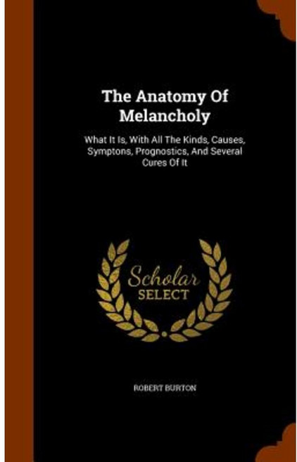 The Anatomy of Melancholy: What It Is with All the Kinds Causes Symptons Prognostics and Several Cures of It Hardcover, Arkose Press