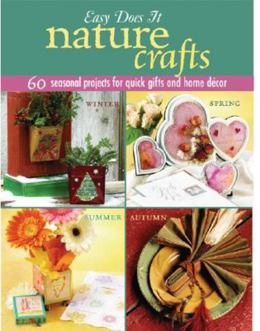 Easy Does It Nature Crafts: 60 Seasonal Projects for Quick Gifts and Home Decor Paperback, Landauer (IA)
