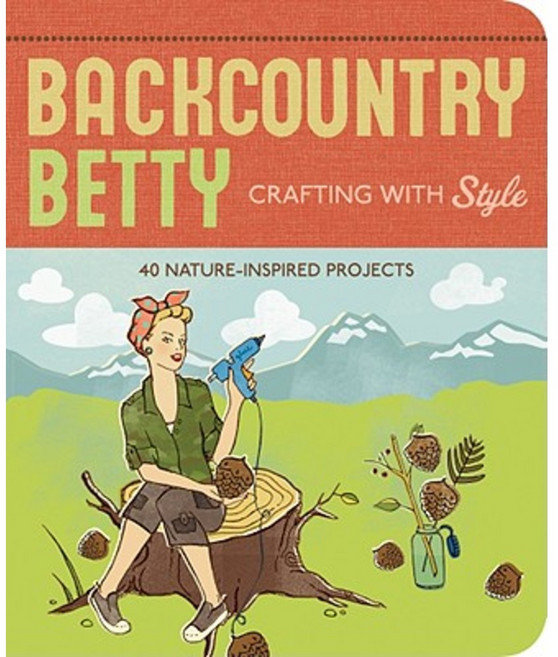Backcountry Betty: Crafting with Style: Nature-Inspired Projects Paperback, Skipstone Press