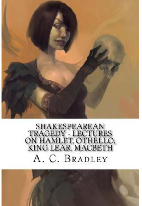 Shakespearean Tragedy - Lectures on Hamlet Othello King Lear Macbeth Paperback, Createspace Independent Publishing Platform