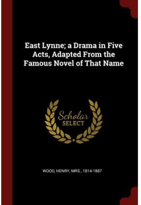 East Lynne; A Drama in Five Acts Adapted from the Famous Novel of That Name Paperback, Andesite Press