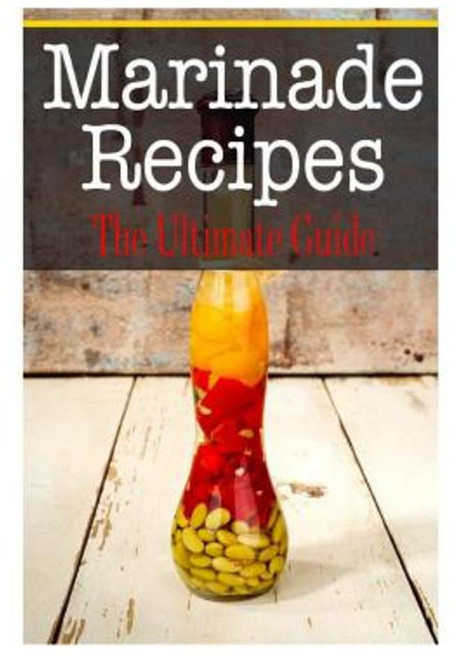 Marinade Recipes: The Ultimate Guide Paperback, Createspace