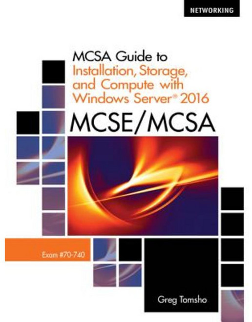 McSa Guide to Installation Storage and Compute with Microsoft Windows Server2016 Exam 70-740 Paperback, Course Technology