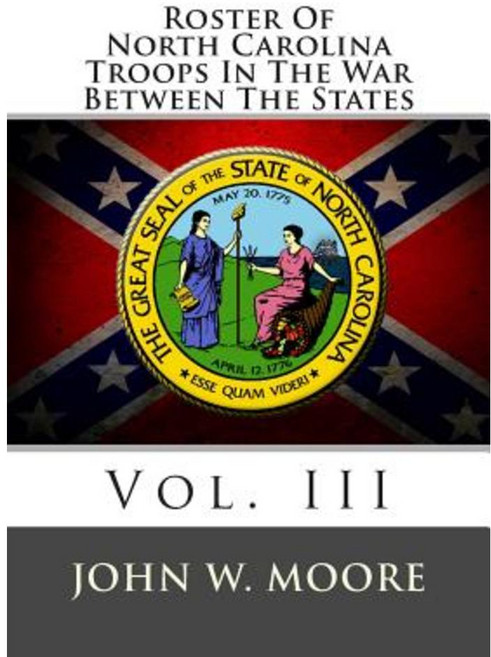 Roster of North Carolina Troops in the War Between the States: Vol. III Paperback, Createspace Independent Publishing Platform