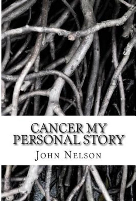 Cancer My Personal Story: Pulling the Positives Out of the Negatives Paperback, Createspace
