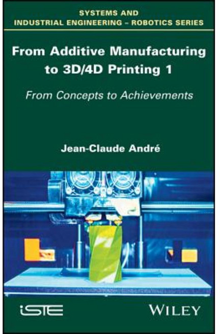 From Additive Manufacturing to 3D/4D Printing 1: From Concepts to Achievements 精裝版, Wiley-Iste