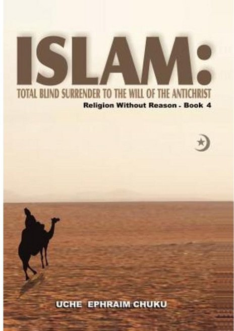 Islam: Total Blind Surrender to the Will of the Antichrist: Religion Without Reason - Book 4 Hardcover, iUniverse